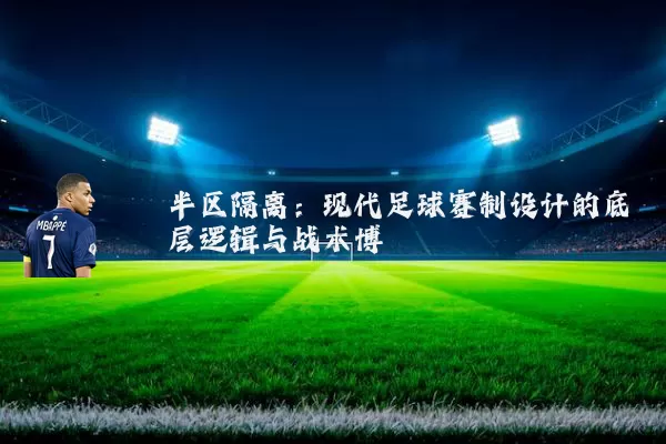 半区隔离:现代足球赛制设计的底层逻辑与战术博弈