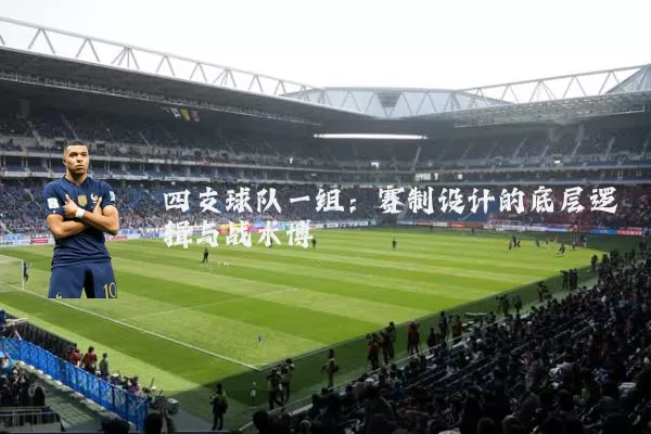 四支球队一组：赛制设计的底层逻辑与战术博弈