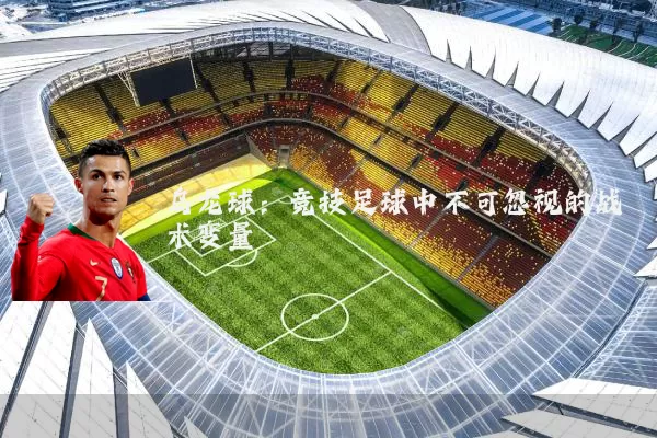 乌龙球：竞技足球中不可忽视的战术变量